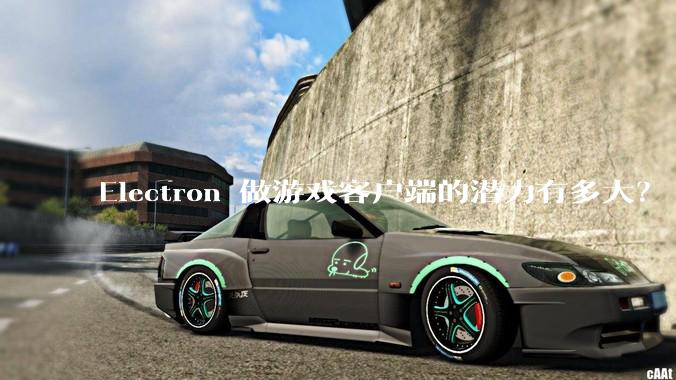Electron 做游戏客户端的潜力有多大？