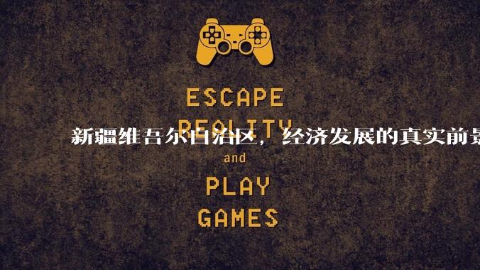 新疆维吾尔自治区，经济发展的真实前景如何？